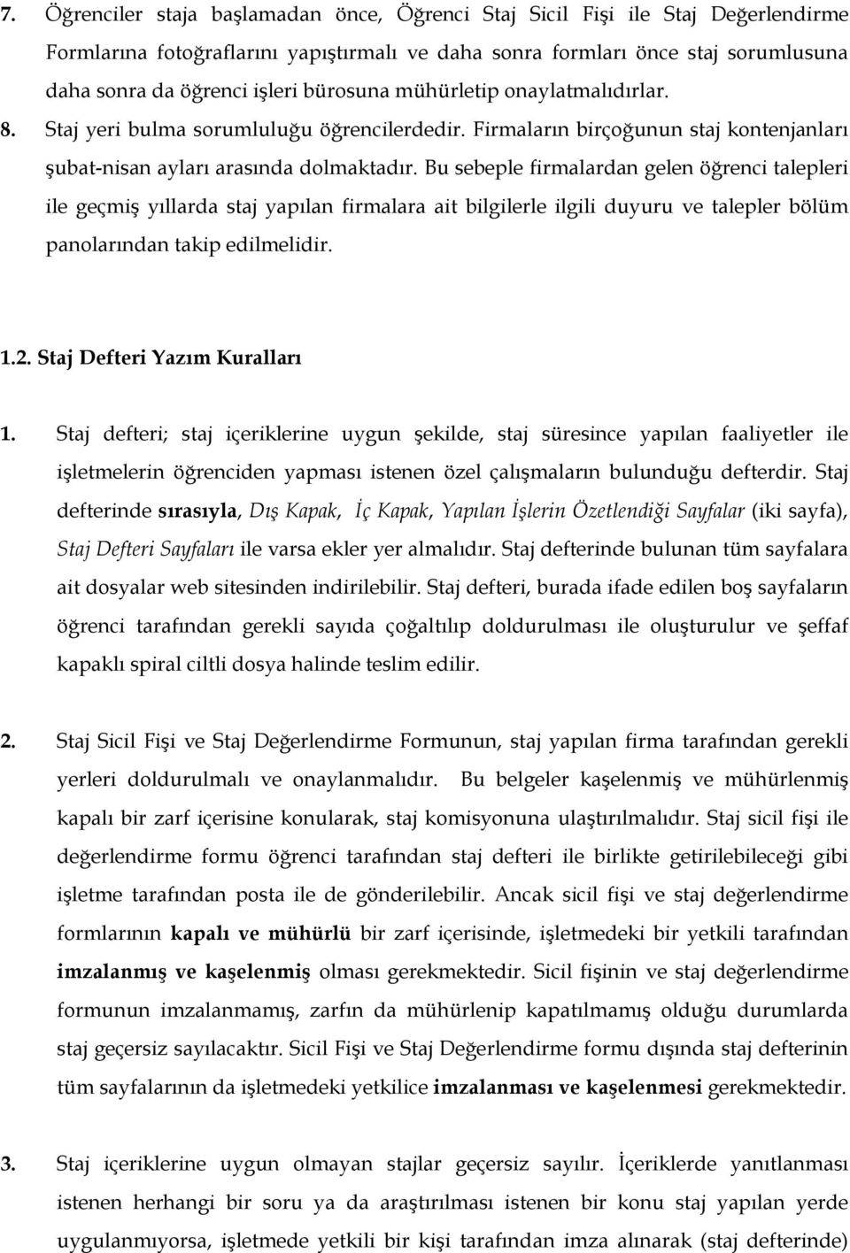 Bu sebeple firmalardan gelen öğrenci talepleri ile geçmiş yıllarda staj yapılan firmalara ait bilgilerle ilgili duyuru ve talepler bölüm panolarından takip edilmelidir. 1.2.