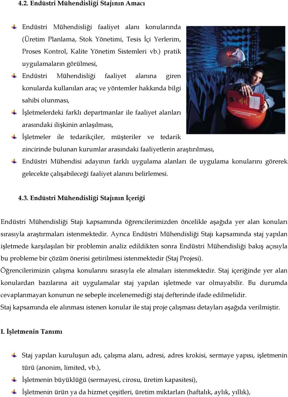 alanları arasındaki ilişkinin anlaşılması, Đşletmeler ile tedarikçiler, müşteriler ve tedarik zincirinde bulunan kurumlar arasındaki faaliyetlerin araştırılması, Endüstri Mühendisi adayının farklı