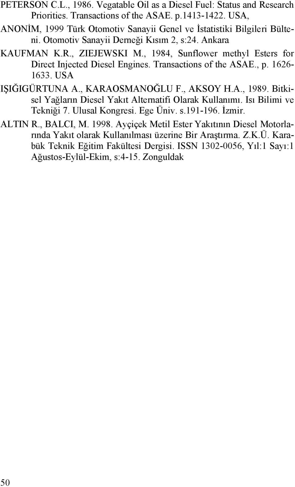 , 1984, Sunflower methyl Esters for Direct Injected Diesel Engines. Transactions of the ASAE., p. 1626-1633. USA IŞIĞIGÜRTUNA A., KARAOSMANOĞLU F., AKSOY H.A., 1989.