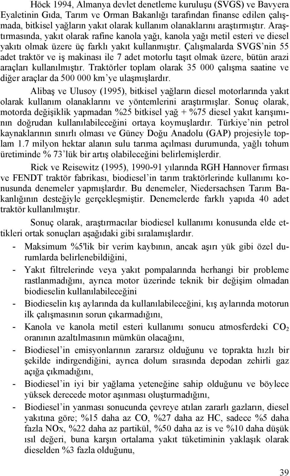 Çalışmalarda SVGS nin 55 adet traktör ve iş makinası ile 7 adet motorlu taşıt olmak üzere, bütün arazi araçları kullanılmıştır.