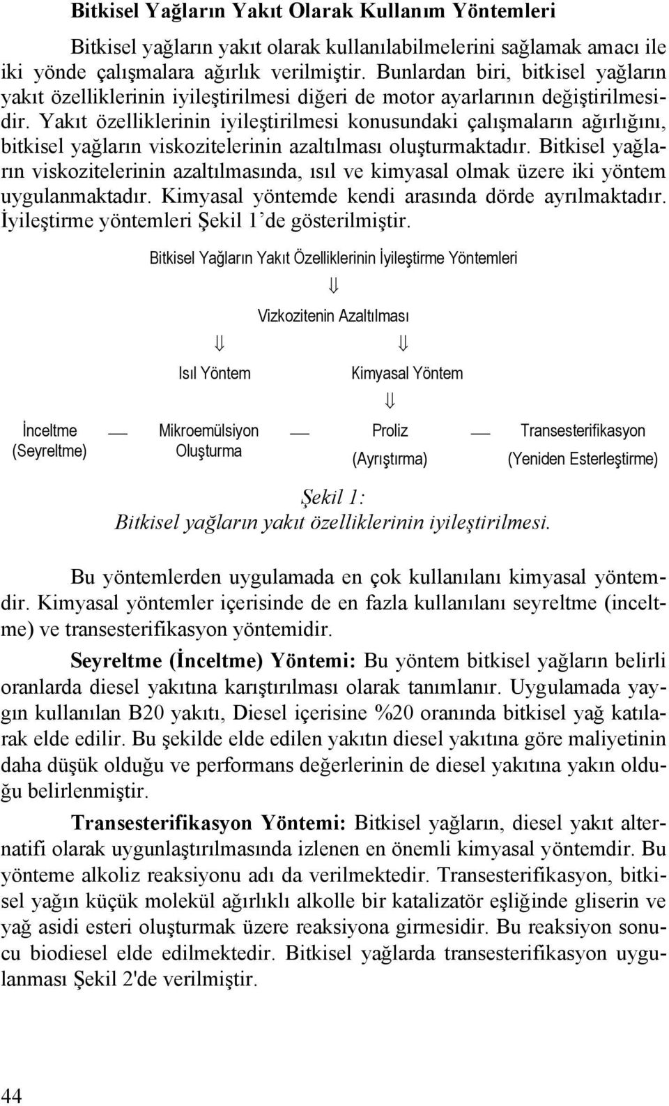 Yakıt özelliklerinin iyileştirilmesi konusundaki çalışmaların ağırlığını, bitkisel yağların viskozitelerinin azaltılması oluşturmaktadır.