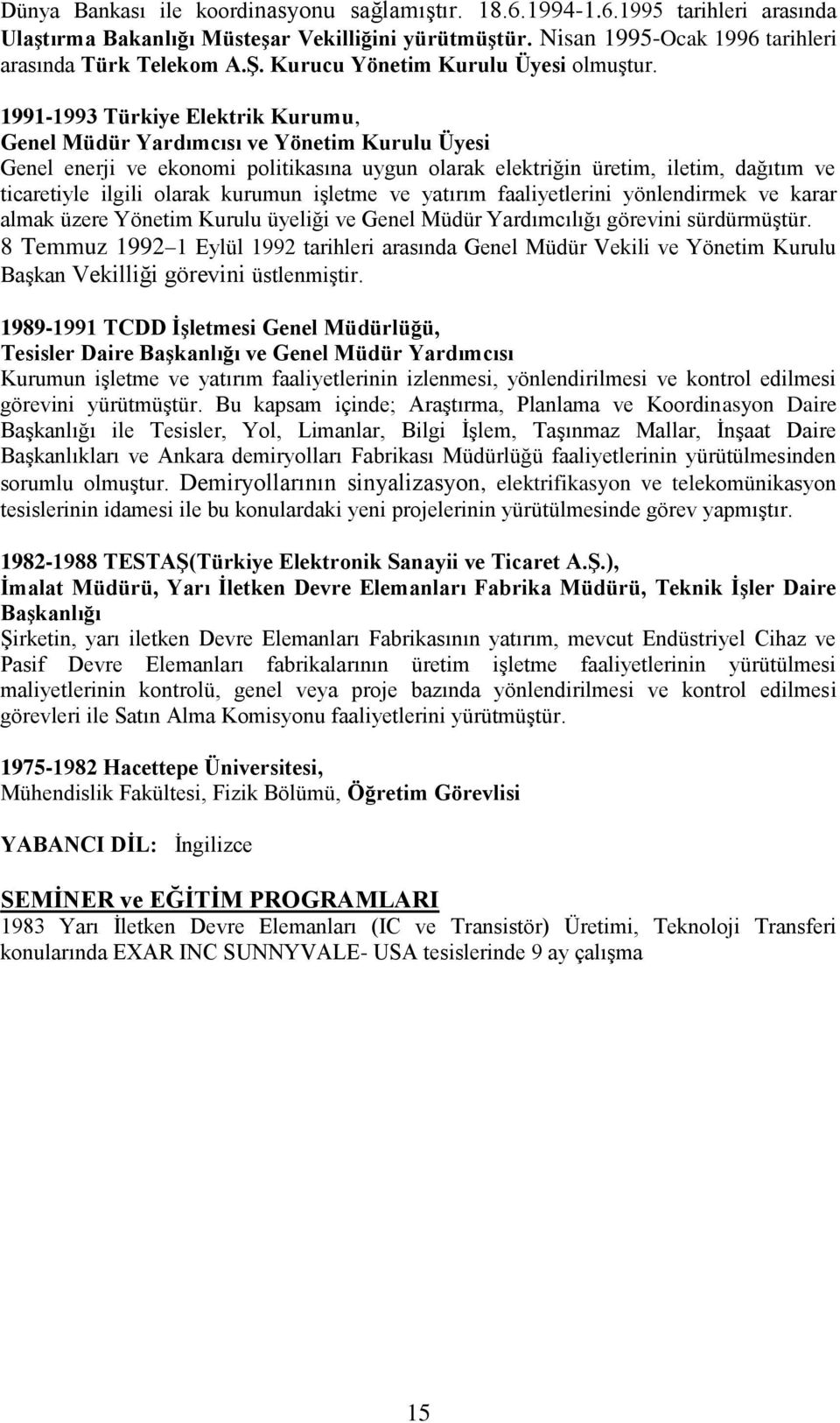 1991-1993 Türkiye Elektrik Kurumu, Genel Müdür Yardımcısı ve Yönetim Kurulu Üyesi Genel enerji ve ekonomi politikasına uygun olarak elektriğin üretim, iletim, dağıtım ve ticaretiyle ilgili olarak