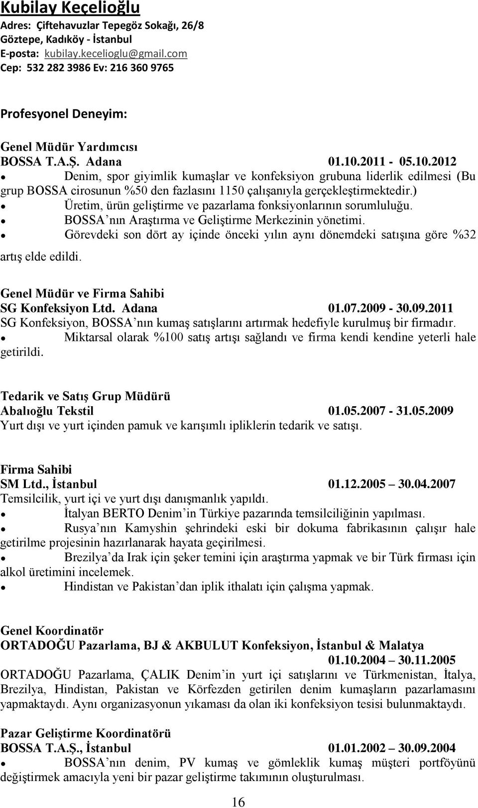 2011-05.10.2012 Denim, spor giyimlik kumaşlar ve konfeksiyon grubuna liderlik edilmesi (Bu grup BOSSA cirosunun %50 den fazlasını 1150 çalışanıyla gerçekleştirmektedir.