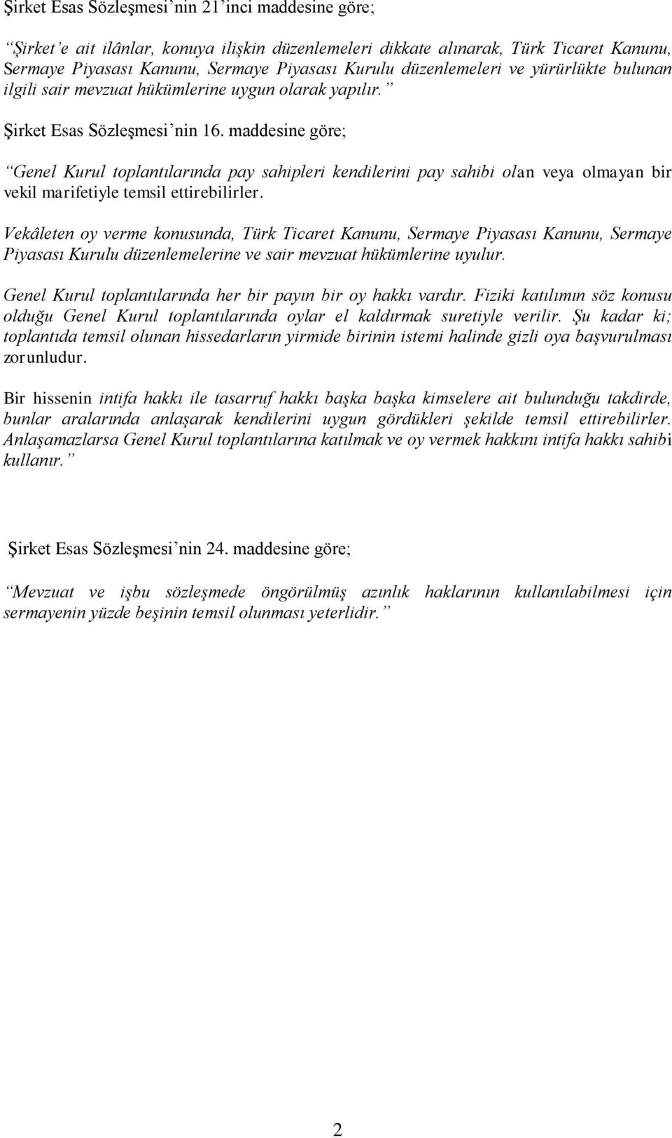 maddesine göre; Genel Kurul toplantılarında pay sahipleri kendilerini pay sahibi olan veya olmayan bir vekil marifetiyle temsil ettirebilirler.