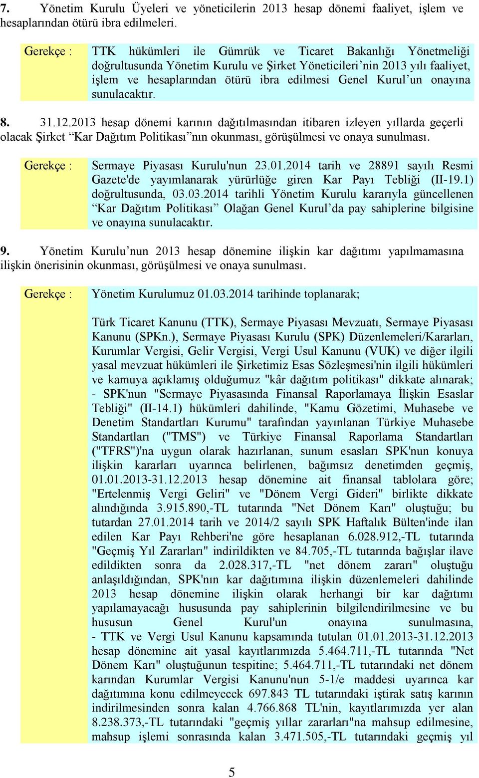 sunulacaktır. 8. 31.12.2013 hesap dönemi karının dağıtılmasından itibaren izleyen yıllarda geçerli olacak Şirket Kar Dağıtım Politikası nın okunması, görüşülmesi ve onaya sunulması.