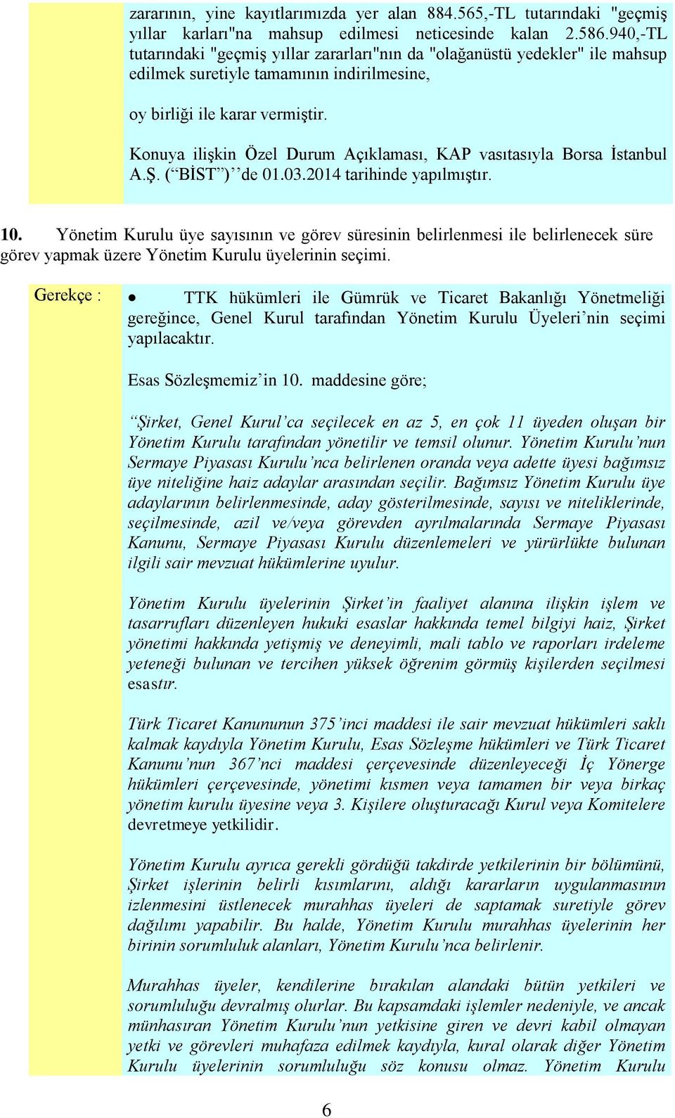 Konuya ilişkin Özel Durum Açıklaması, KAP vasıtasıyla Borsa İstanbul A.Ş. ( BİST ) de 01.03.2014 tarihinde yapılmıştır. 10.