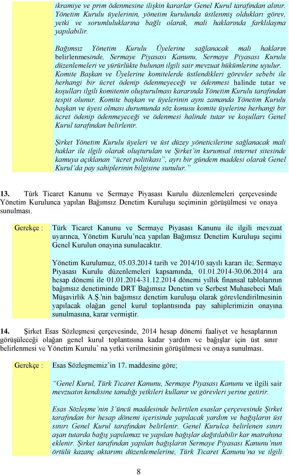 Bağımsız Yönetim Kurulu Üyelerine sağlanacak mali hakların belirlenmesinde, Sermaye Piyasası Kanunu, Sermaye Piyasası Kurulu düzenlemeleri ve yürürlükte bulunan ilgili sair mevzuat hükümlerine uyulur.