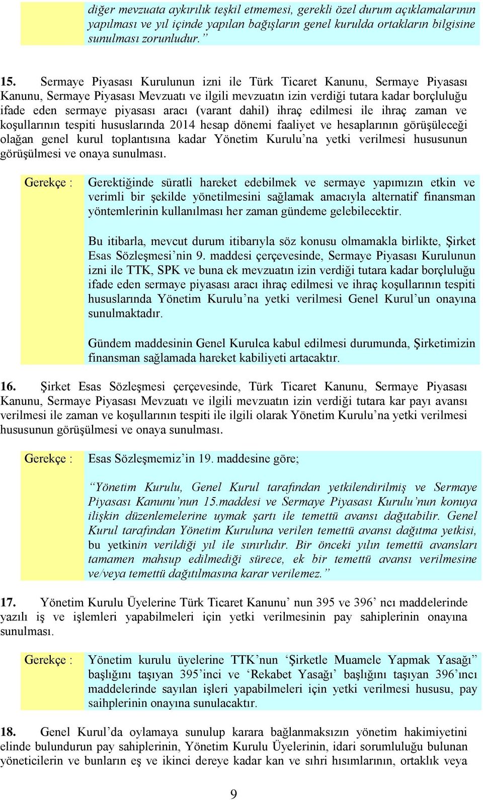 (varant dahil) ihraç edilmesi ile ihraç zaman ve koşullarının tespiti hususlarında 2014 hesap dönemi faaliyet ve hesaplarının görüşüleceği olağan genel kurul toplantısına kadar Yönetim Kurulu na