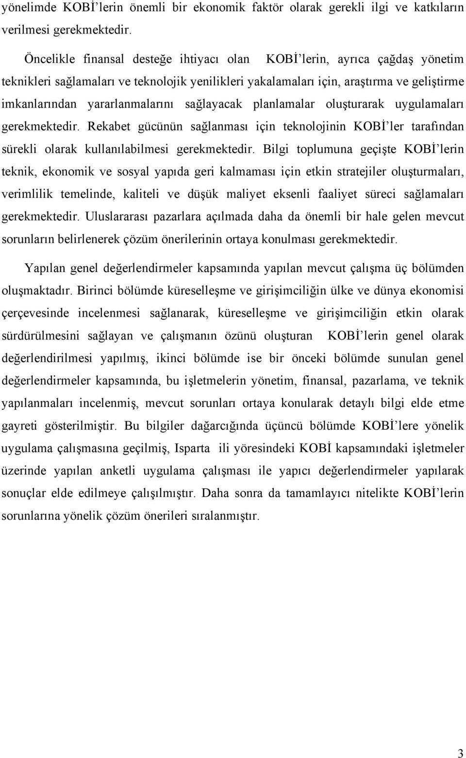 sağlayacak planlamalar oluşturarak uygulamaları gerekmektedir. Rekabet gücünün sağlanması için teknolojinin KOBİ ler tarafından sürekli olarak kullanılabilmesi gerekmektedir.