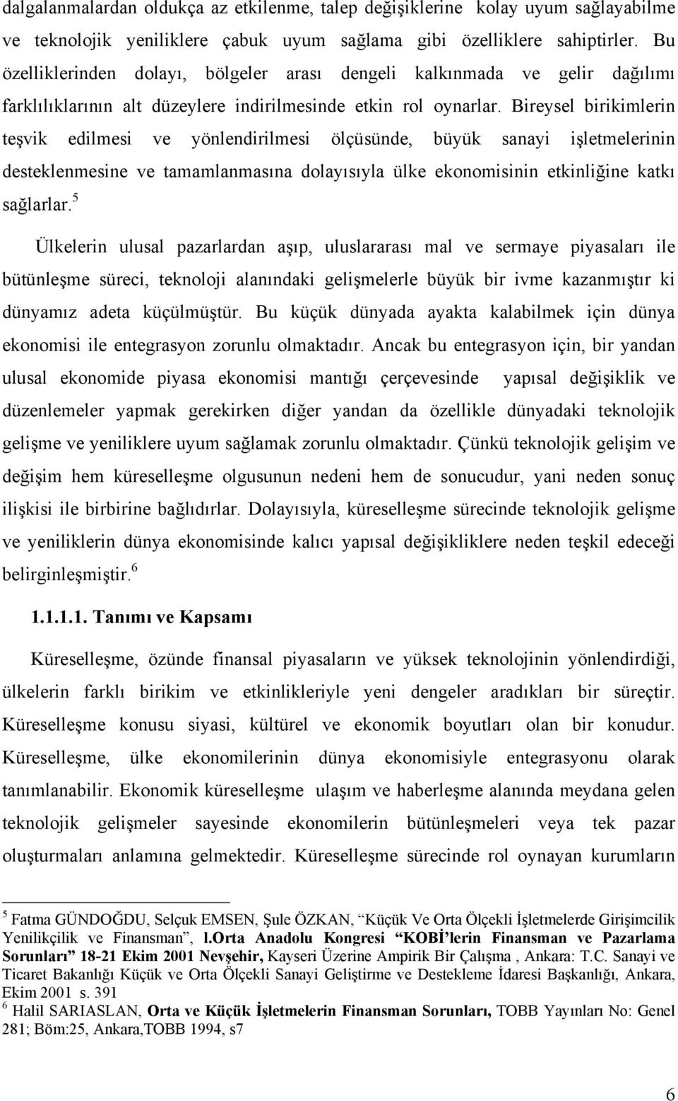 Bireysel birikimlerin teşvik edilmesi ve yönlendirilmesi ölçüsünde, büyük sanayi işletmelerinin desteklenmesine ve tamamlanmasına dolayısıyla ülke ekonomisinin etkinliğine katkı sağlarlar.