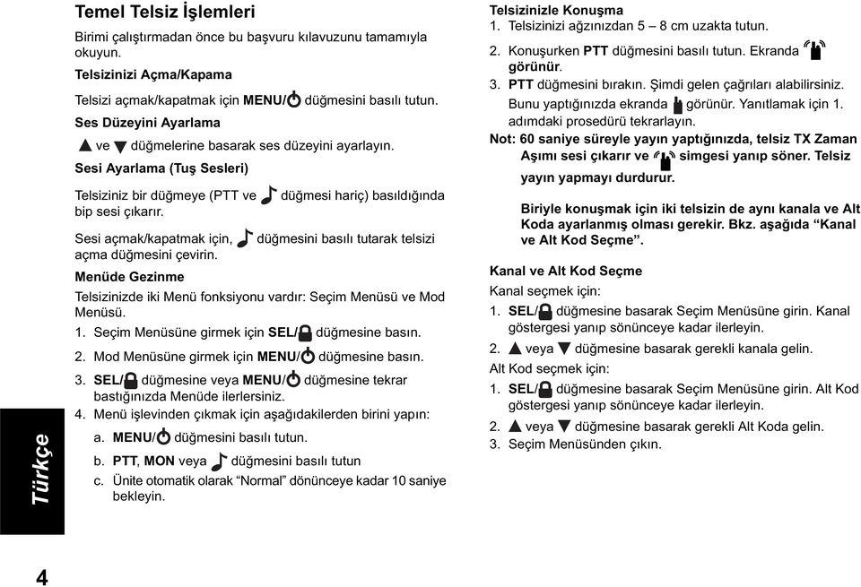 Sesi açmak/kapatmak için, dü mesini bas l tutarak telsizi açma dü mesini çevirin. Menüde Gezinme Telsizinizde iki Menü fonksiyonu vard r: Seçim Menüsü ve Mod Menüsü. 1.