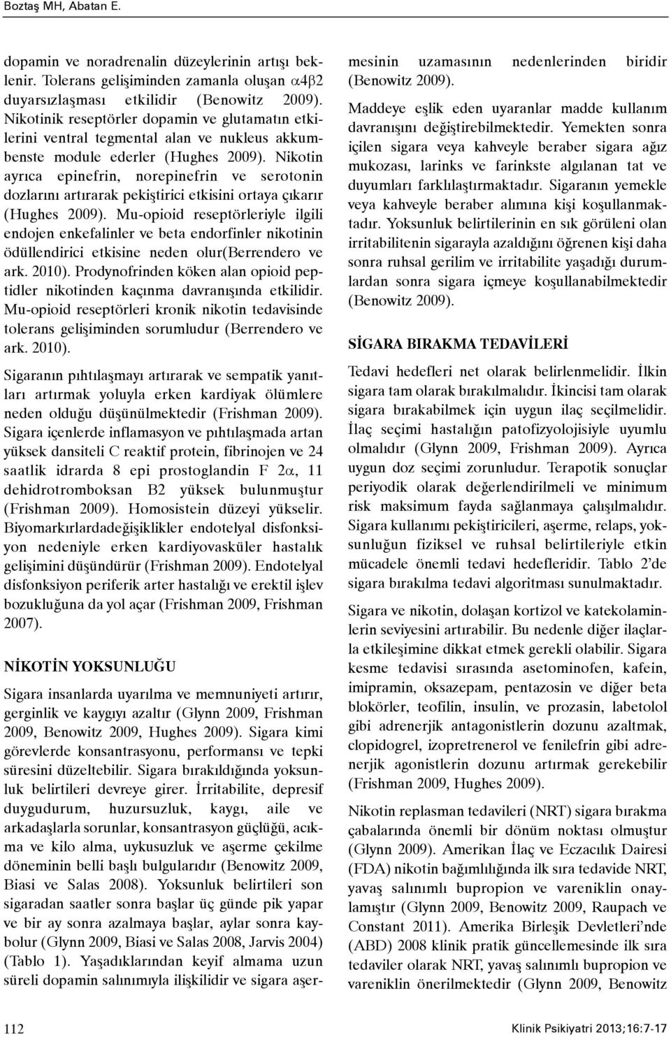 Nikotin ayrýca epinefrin, norepinefrin ve serotonin dozlarýný artýrarak pekiþtirici etkisini ortaya çýkarýr (Hughes 2009).