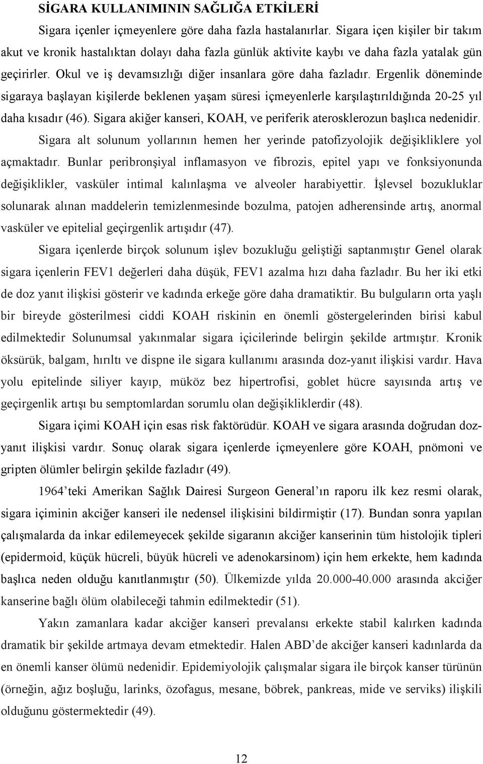 Ergenlik döneminde sigaraya başlayan kişilerde beklenen yaşam süresi içmeyenlerle karşılaştırıldığında 20-25 yıl daha kısadır (46).