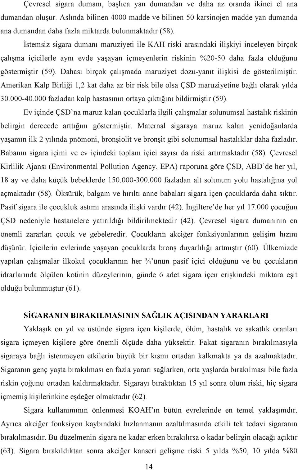 Đstemsiz sigara dumanı maruziyeti ile KAH riski arasındaki ilişkiyi inceleyen birçok çalışma içicilerle aynı evde yaşayan içmeyenlerin riskinin %20-50 daha fazla olduğunu göstermiştir (59).