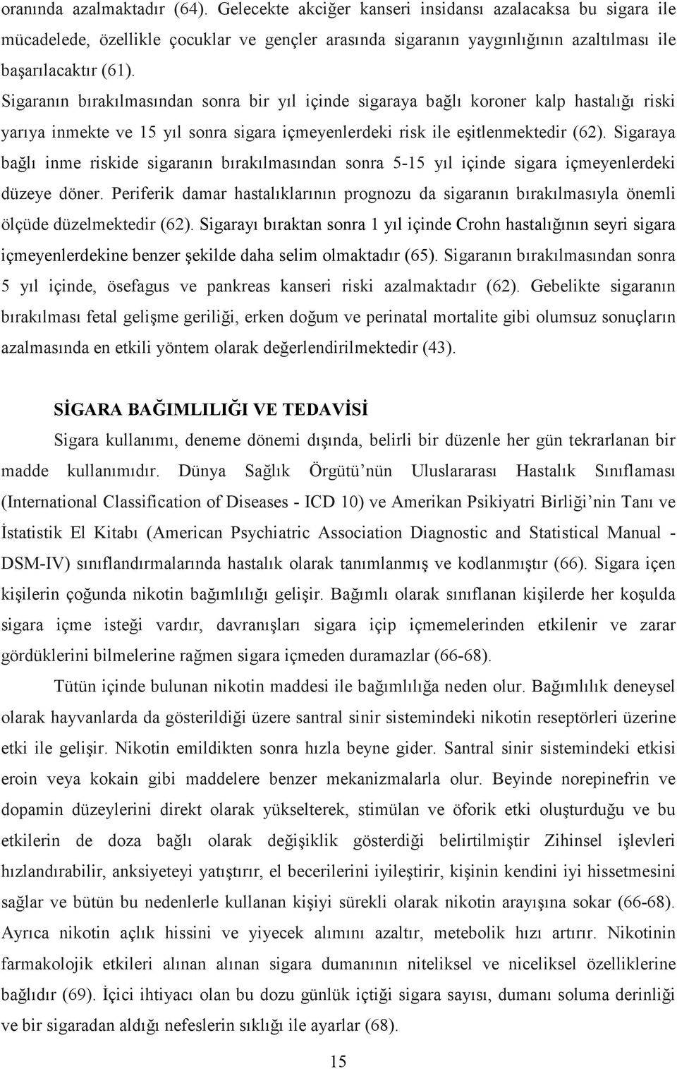 Sigaraya bağlı inme riskide sigaranın bırakılmasından sonra 5-15 yıl içinde sigara içmeyenlerdeki düzeye döner.