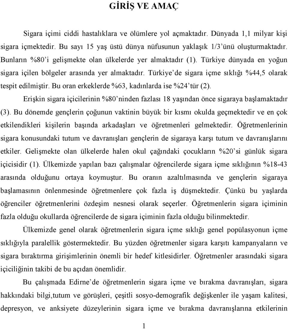 Bu oran erkeklerde %63, kadınlarda ise %24 tür (2). Erişkin sigara içicilerinin %80 ninden fazlası 18 yaşından önce sigaraya başlamaktadır (3).