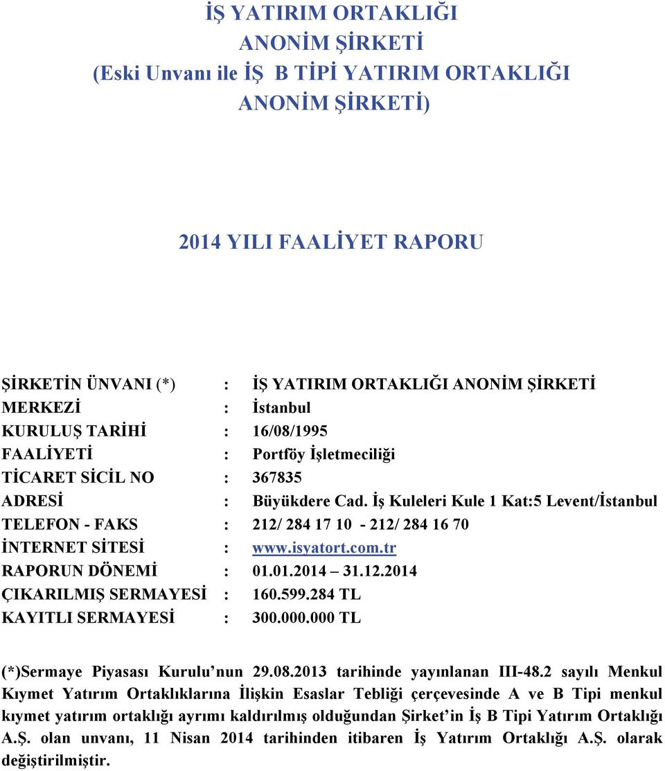 İş Kuleleri Kule 1 Kat:5 Levent/İstanbul TELEFON - FAKS : 212/ 284 17 10-212/ 284 16 70 İNTERNET SİTESİ : www.isyatort.com.tr RAPORUN DÖNEMİ : 01.01.2014 31.12.2014 ÇIKARILMIŞ SERMAYESİ : 160.599.
