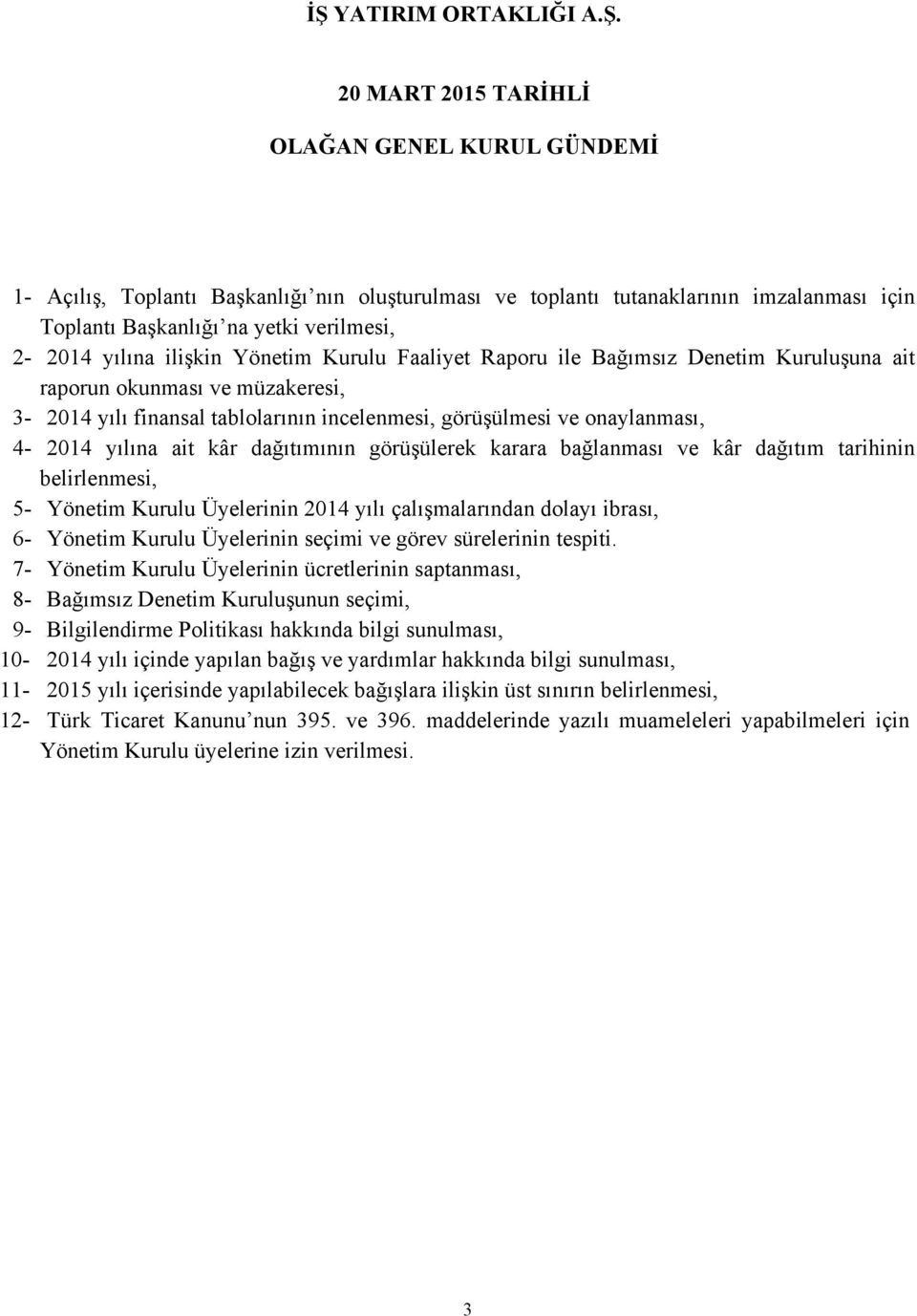 onaylanması, 4-2014 yılına ait kâr dağıtımının görüşülerek karara bağlanması ve kâr dağıtım tarihinin belirlenmesi, 5- Yönetim Kurulu Üyelerinin 2014 yılı çalışmalarından dolayı ibrası, 6- Yönetim