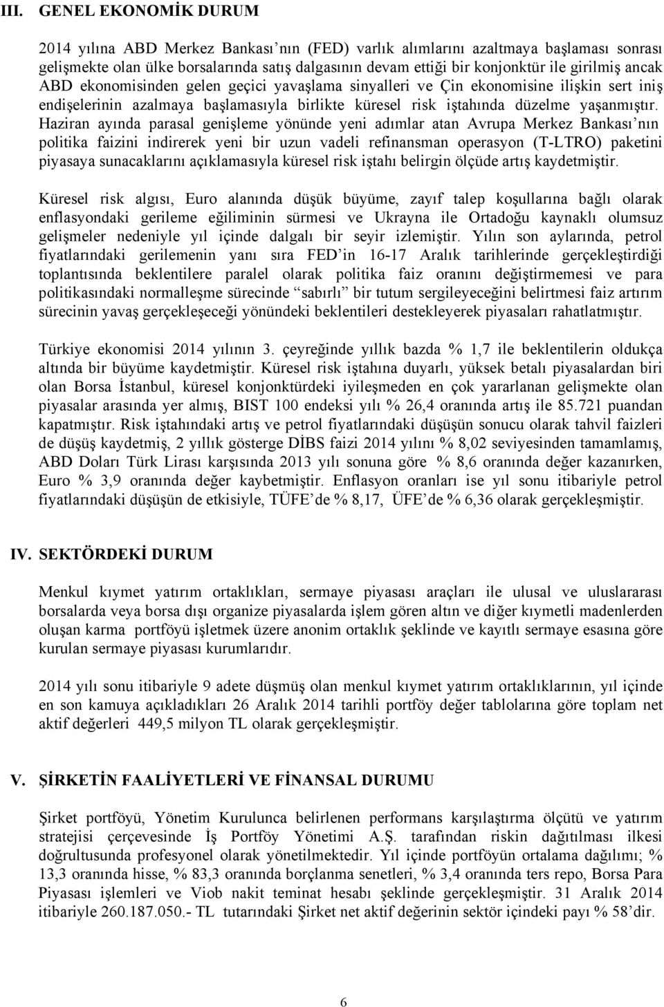 Haziran ayında parasal genişleme yönünde yeni adımlar atan Avrupa Merkez Bankası nın politika faizini indirerek yeni bir uzun vadeli refinansman operasyon (T-LTRO) paketini piyasaya sunacaklarını