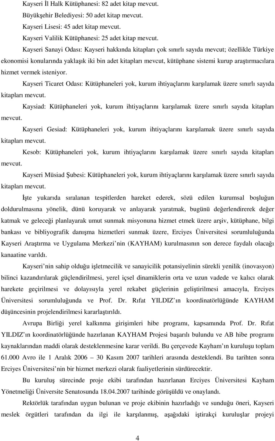 hizmet vermek isteniyor. Kayseri Ticaret Odası: Kütüphaneleri yok, kurum ihtiyaçlarını karşılamak üzere sınırlı sayıda kitapları mevcut.