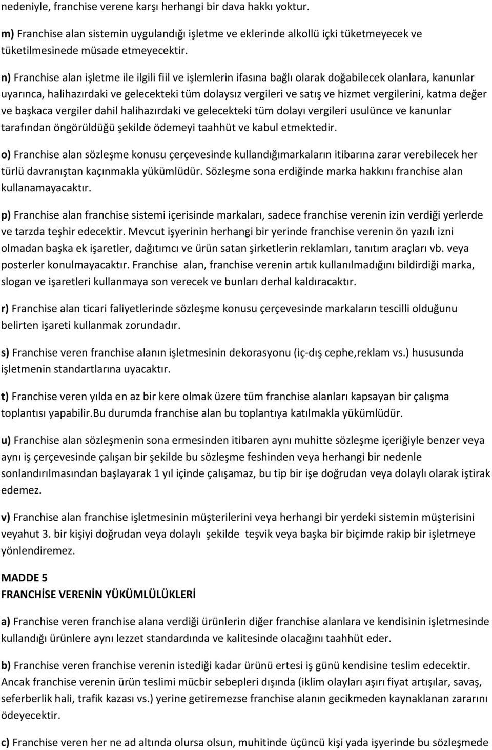 vergilerini, katma değer ve başkaca vergiler dahil halihazırdaki ve gelecekteki tüm dolayı vergileri usulünce ve kanunlar tarafından öngörüldüğü şekilde ödemeyi taahhüt ve kabul etmektedir.