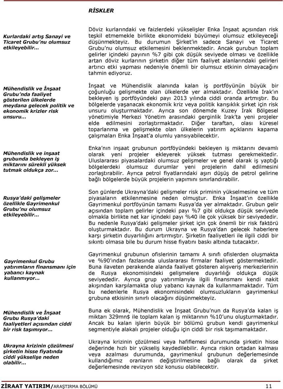 finansmanı için yabancı kaynak kullanmıyor Mühendislik ve İnşaat Grubu Rusya daki faaliyetleri açısından ciddi bir risk taşımıyor Ukrayna krizinin çözülmesi şirketin hisse fiyatında ciddi yükselişe