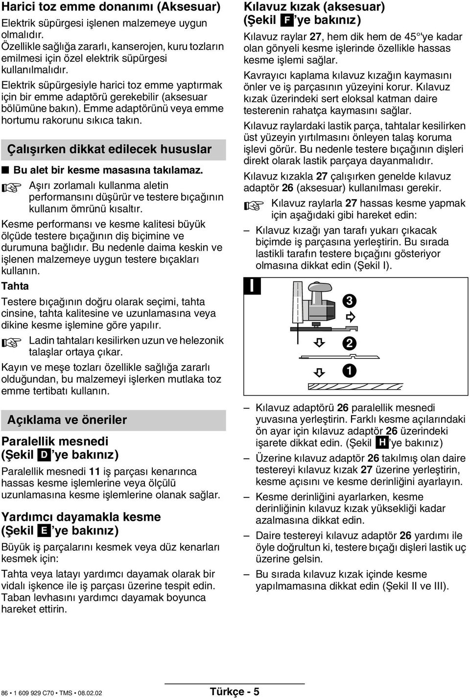 Çal µ rken dikkat edilecek hususlar Bu alet bir kesme masas na tak lamaz. Aµ r zorlamal kullanma aletin performans n düµürür ve testere b çaπ n n kullan m ömrünü k salt r.