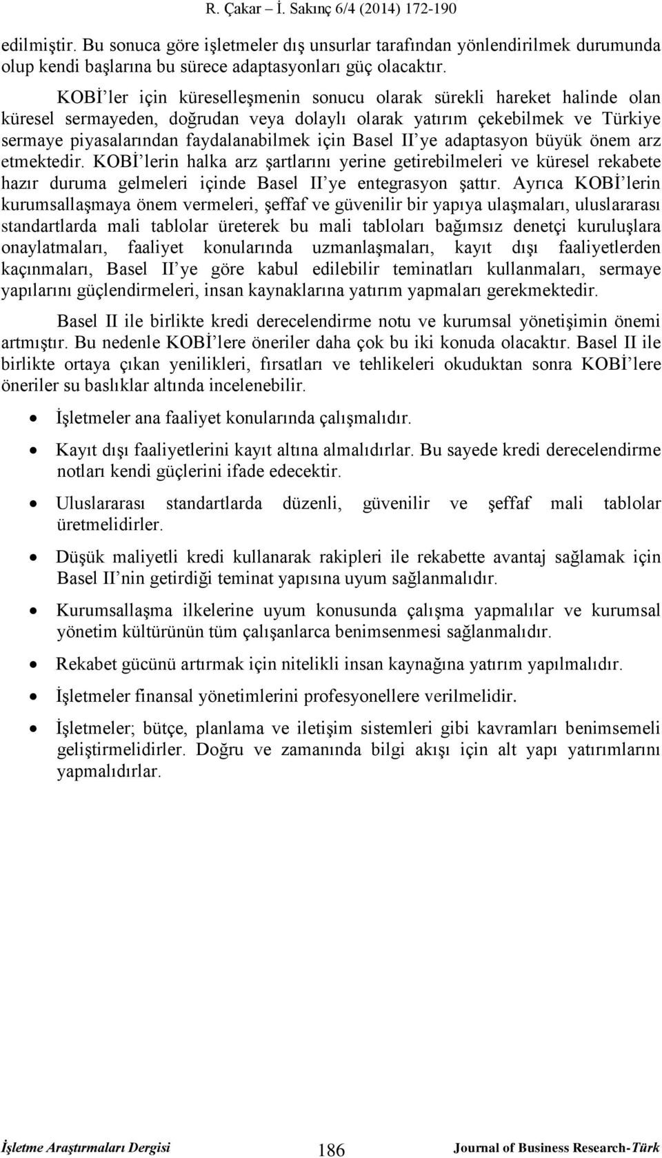 II ye adaasyon büyük önem arz emekedir. KOBİ lerin halka arz şarlarını yerine geirebilmeleri ve küresel rekabee hazır duruma gelmeleri içinde Basel II ye enegrasyon şaır.