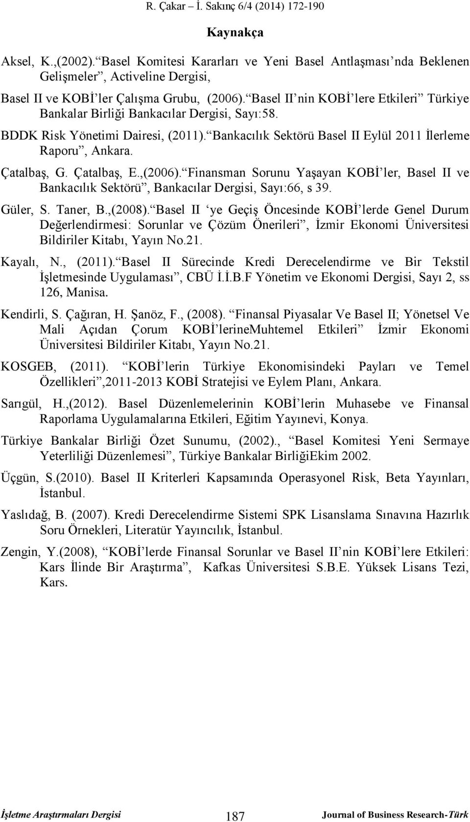 Çaalbaş, E.,(2006). Finansman Sorunu Yaşayan KOBİ ler, Basel II ve Bankacılık Sekörü, Bankacılar Dergisi, Sayı:66, s 39. Güler, S. Taner, B.,(2008).