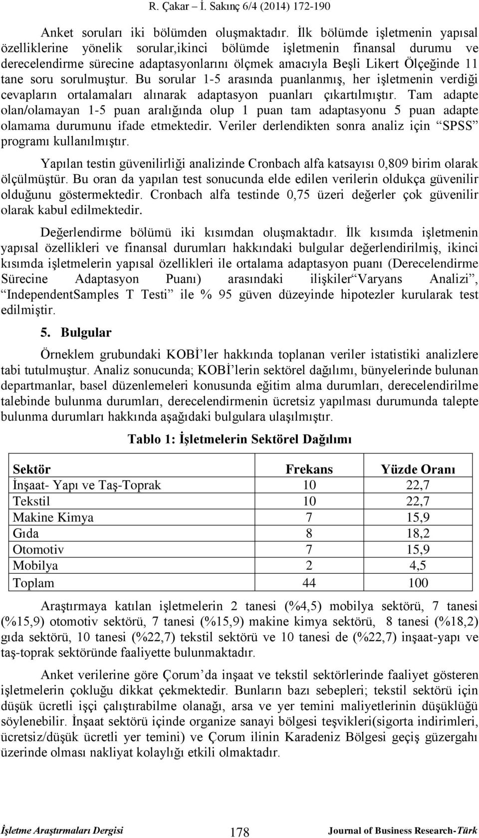 sorulmuşur. Bu sorular 1-5 arasında uanlanmış, her işlemenin verdiği cevaların oralamaları alınarak adaasyon uanları çıkarılmışır.