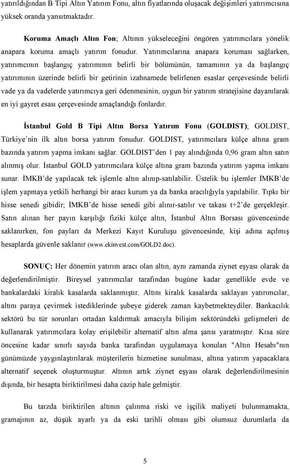 Yatırımcılarına anapara koruması sağlarken, yatırımcının başlangıç yatırımının belirli bir bölümünün, tamamının ya da başlangıç yatırımının üzerinde belirli bir getirinin izahnamede belirlenen