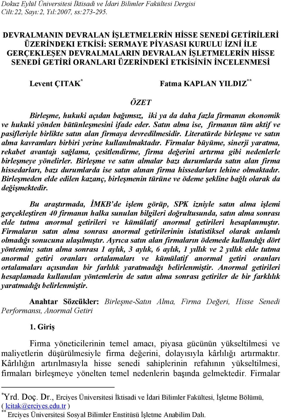 ETKİSİNİN İNCELENMESİ Levent ÇITAK * Fatma KAPLAN YILDIZ ** ÖZET Birleşme, hukuki açıdan bağımsız, iki ya da daha fazla firmanın ekonomik ve hukuki yönden bütünleşmesini ifade eder.