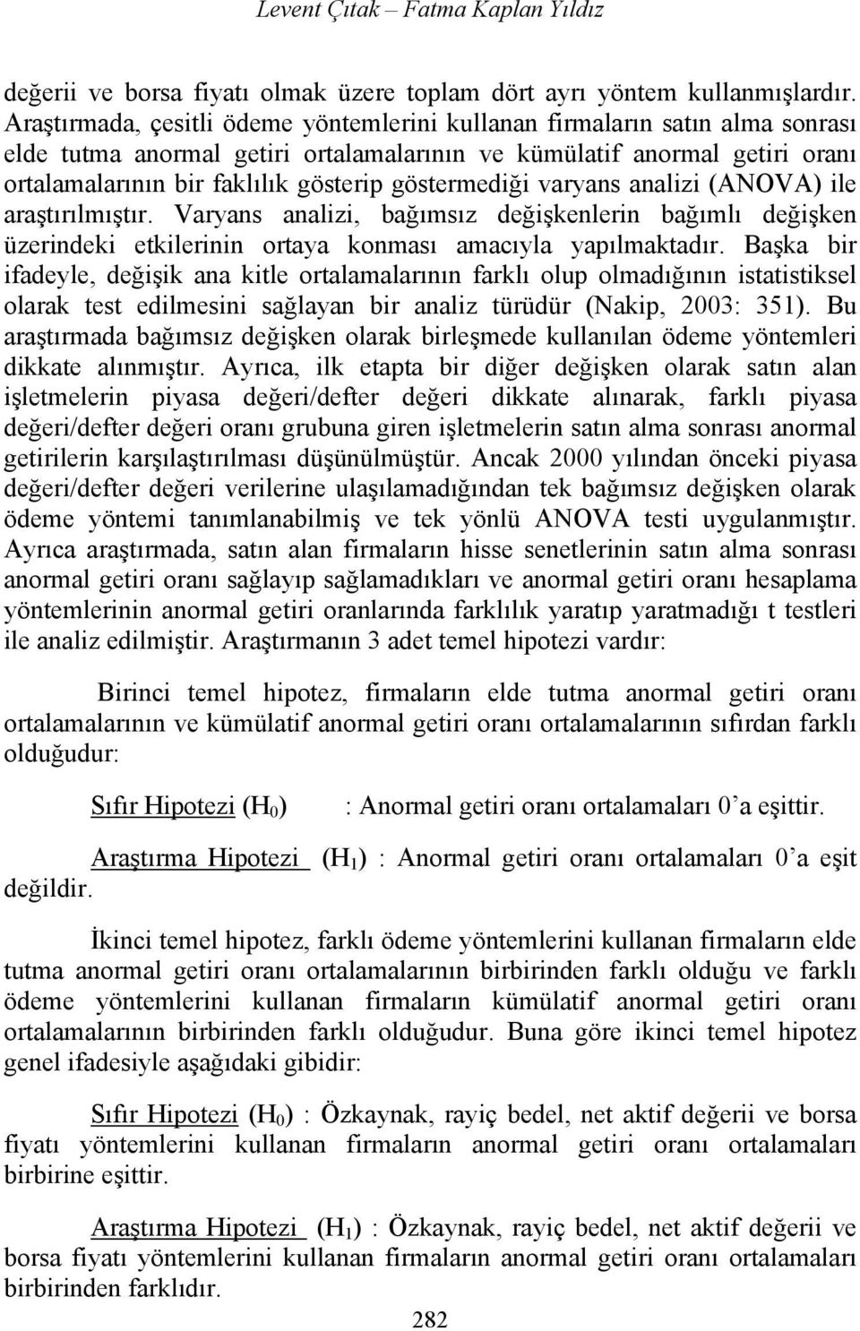 göstermediği varyans analizi (ANOVA) ile araştırılmıştır. Varyans analizi, bağımsız değişkenlerin bağımlı değişken üzerindeki etkilerinin ortaya konması amacıyla yapılmaktadır.