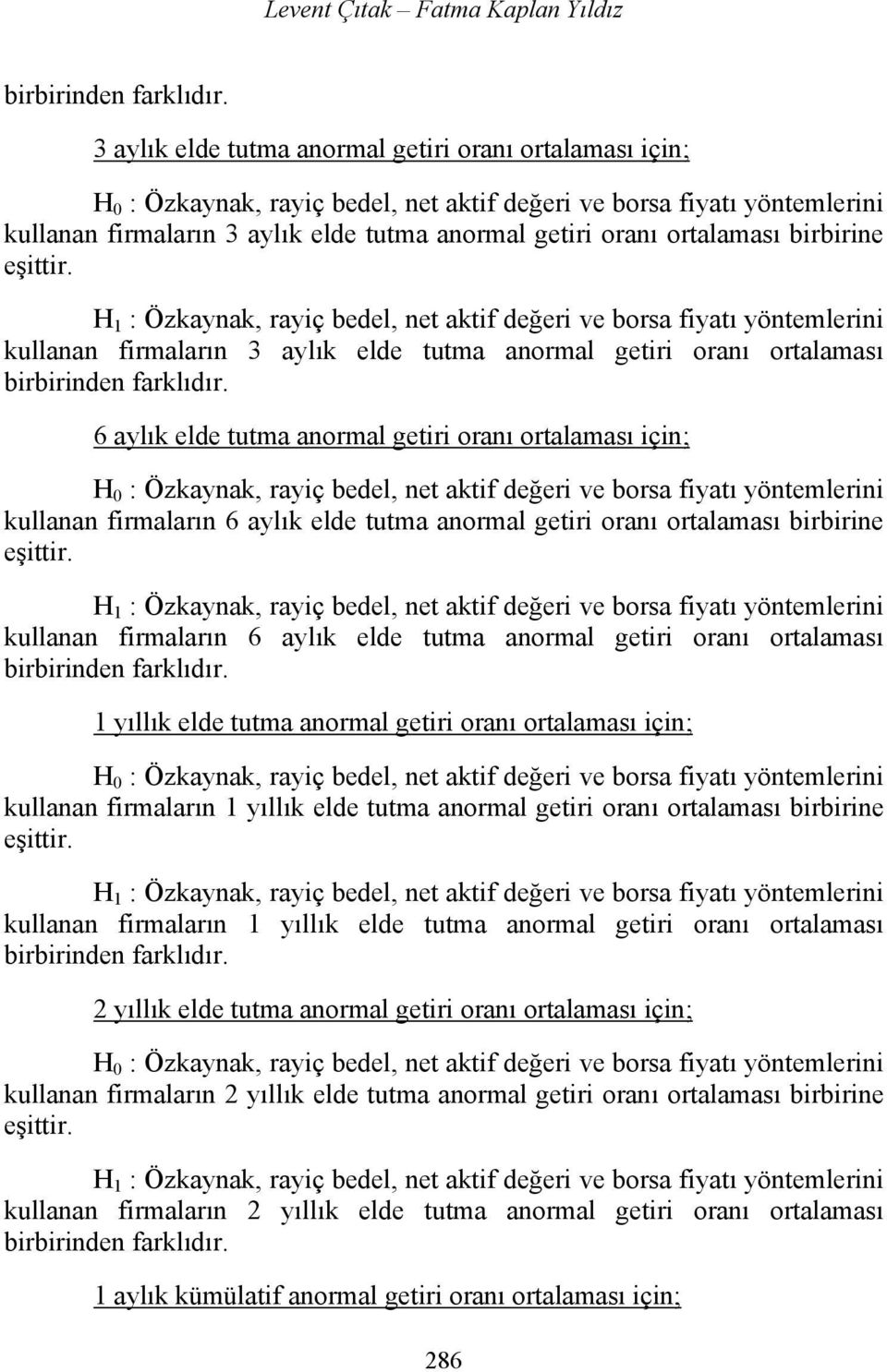 ortalaması birbirine eşittir. H 1 : Özkaynak, rayiç bedel, net aktif değeri ve borsa fiyatı yöntemlerini kullanan firmaların 3 aylık elde tutma anormal getiri oranı ortalaması birbirinden farklıdır.