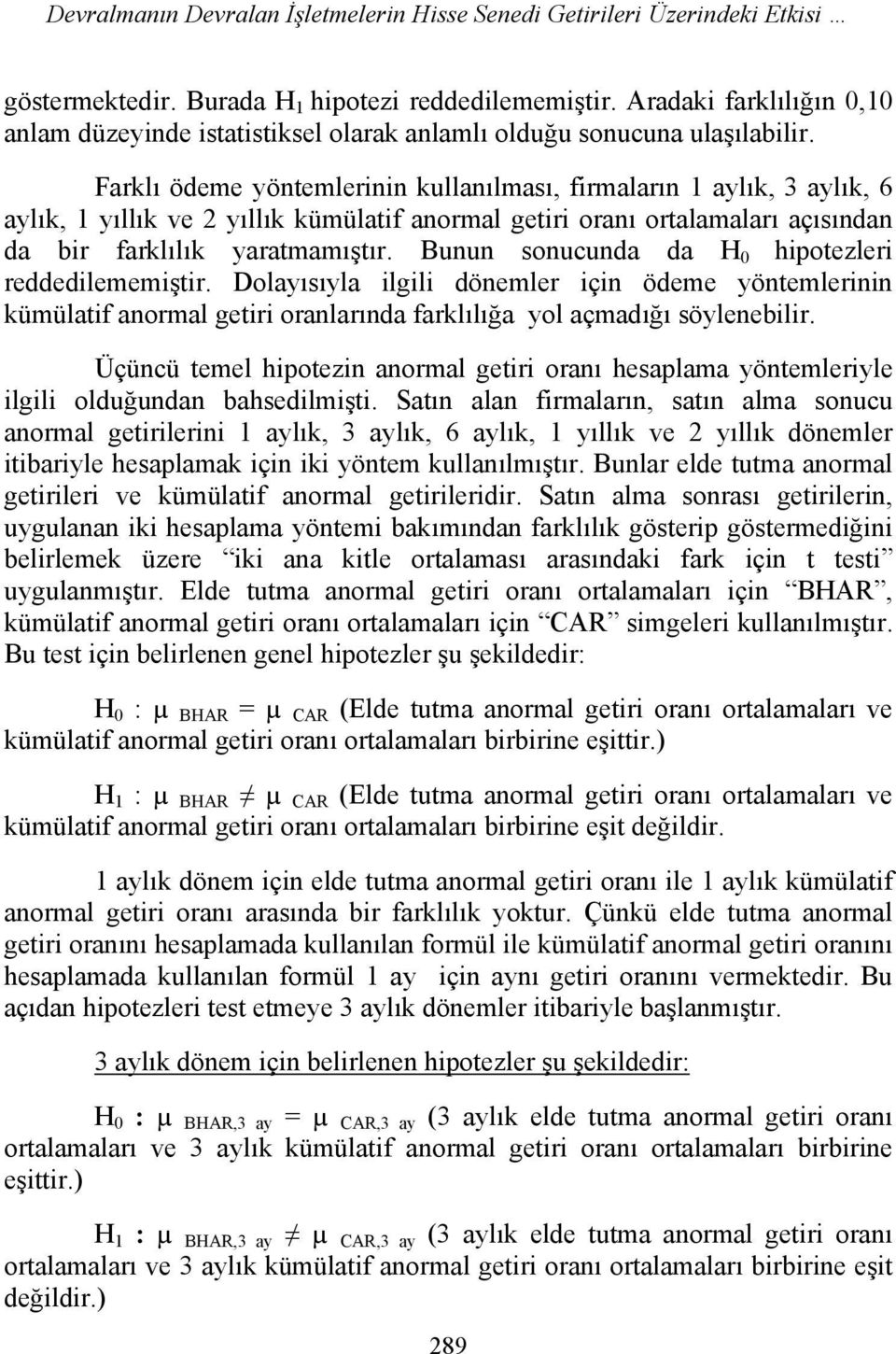 Farklı ödeme yöntemlerinin kullanılması, firmaların 1 aylık, 3 aylık, 6 aylık, 1 yıllık ve 2 yıllık kümülatif anormal getiri oranı ortalamaları açısından da bir farklılık yaratmamıştır.