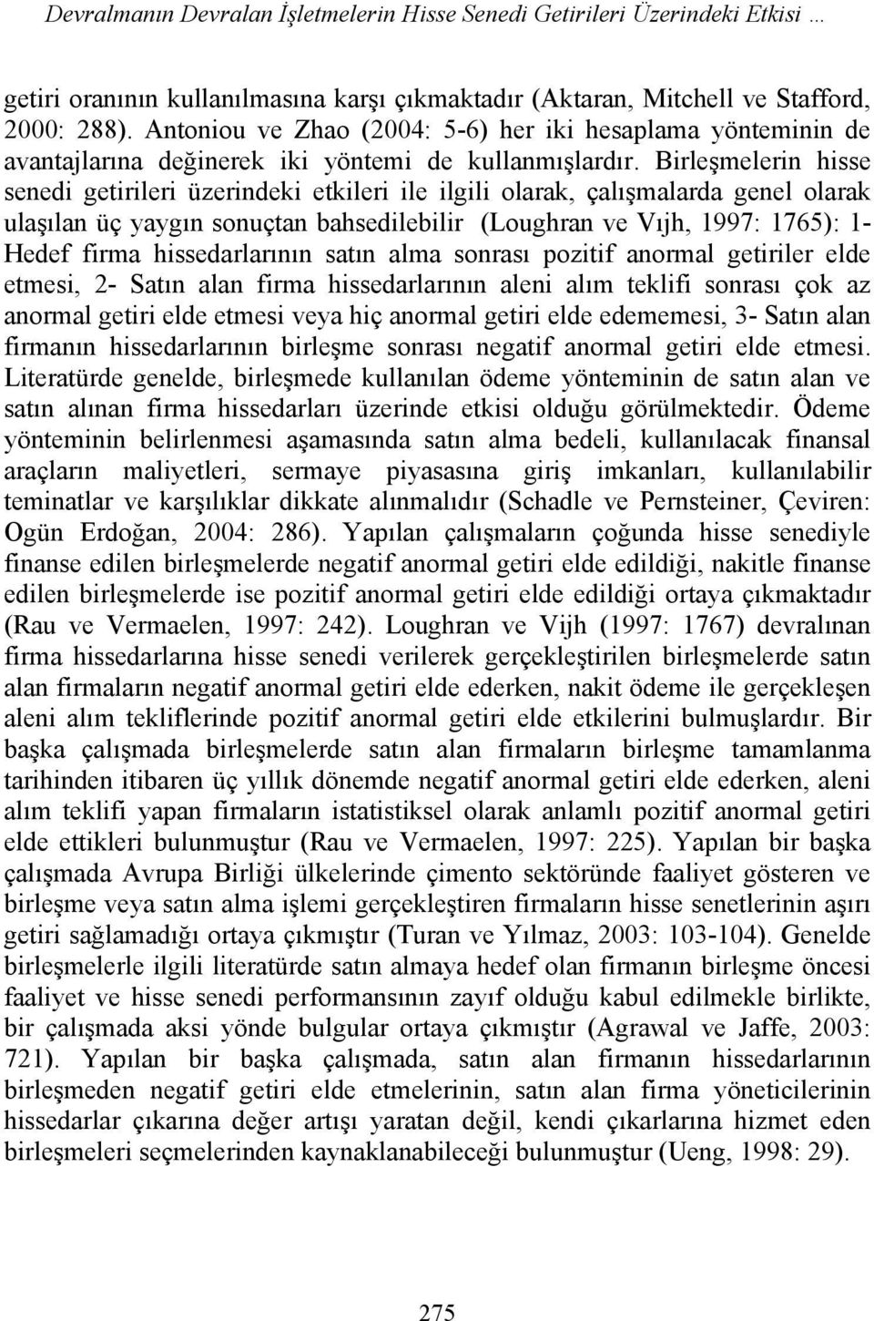 Birleşmelerin hisse senedi getirileri üzerindeki etkileri ile ilgili olarak, çalışmalarda genel olarak ulaşılan üç yaygın sonuçtan bahsedilebilir (Loughran ve Vıjh, 1997: 1765): 1- Hedef firma