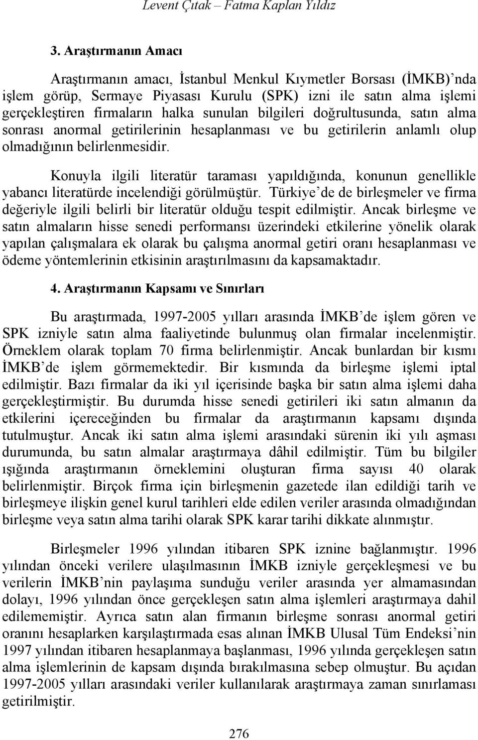 bilgileri doğrultusunda, satın alma sonrası anormal getirilerinin hesaplanması ve bu getirilerin anlamlı olup olmadığının belirlenmesidir.