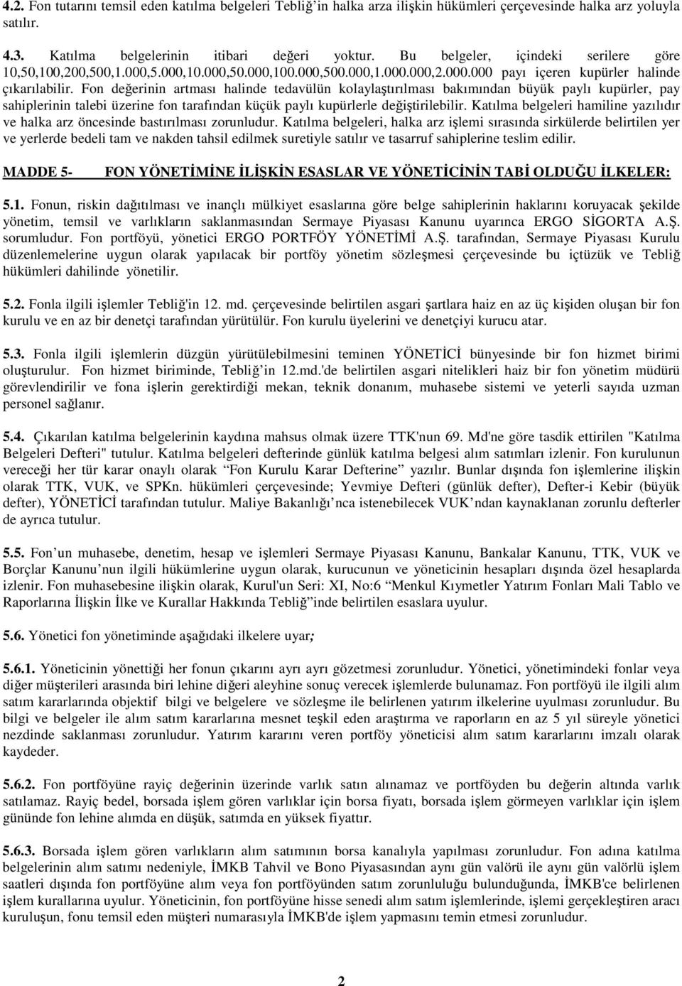 Fon değerinin artması halinde tedavülün kolaylaştırılması bakımından büyük paylı kupürler, pay sahiplerinin talebi üzerine fon tarafından küçük paylı kupürlerle değiştirilebilir.