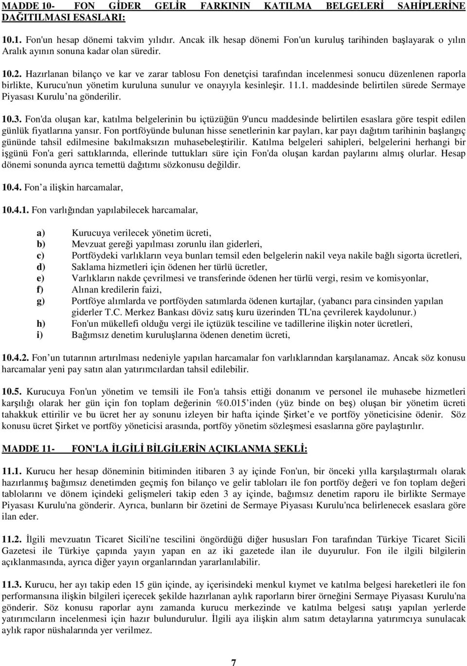 Hazırlanan bilanço ve kar ve zarar tablosu Fon denetçisi tarafından incelenmesi sonucu düzenlenen raporla birlikte, Kurucu'nun yönetim kuruluna sunulur ve onayıyla kesinleşir. 11