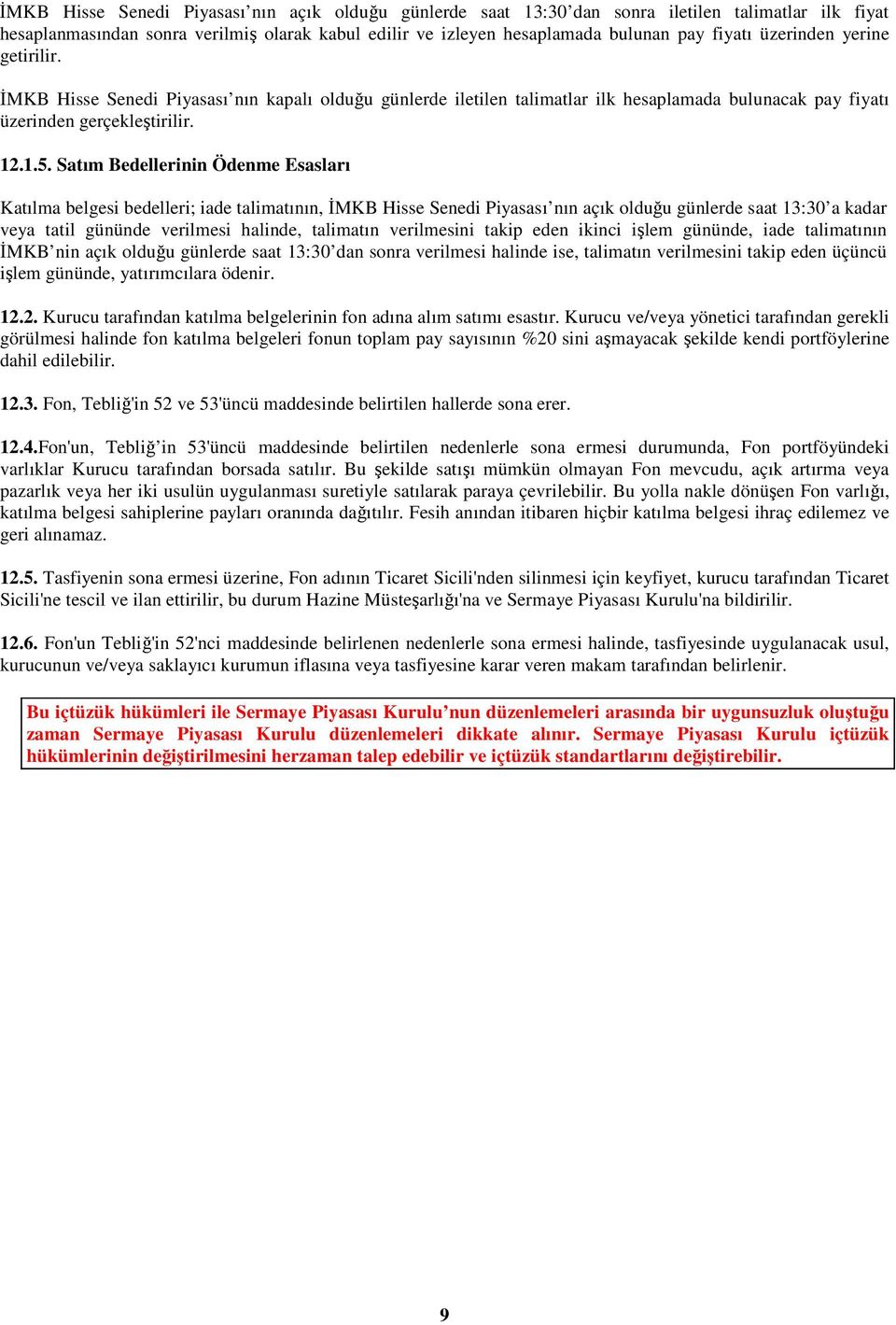 Satım Bedellerinin Ödenme Esasları Katılma belgesi bedelleri; iade talimatının, ĐMKB Hisse Senedi Piyasası nın açık olduğu günlerde saat 13:30 a kadar veya tatil gününde verilmesi halinde, talimatın