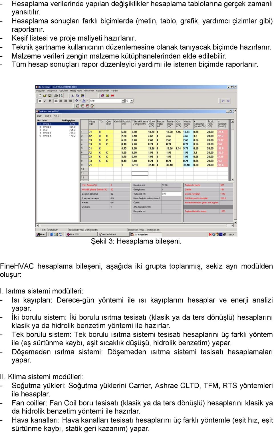 - Tüm hesap sonuçları rapor düzenleyici yardımı ile istenen biçimde raporlanır. Şekil 3: Hesaplama bileşeni. FineHVAC hesaplama bileşeni, aşağıda iki grupta toplanmış, sekiz ayrı modülden oluşur: I.