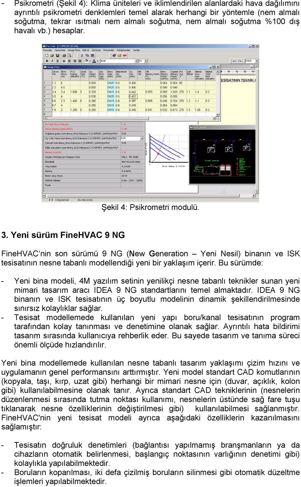 Yeni sürüm FineHVAC 9 NG FineHVAC nin son sürümü 9 NG (New Generation Yeni Nesil) binanın ve ISK tesisatının nesne tabanlı modellendiği yeni bir yaklaşım içerir.