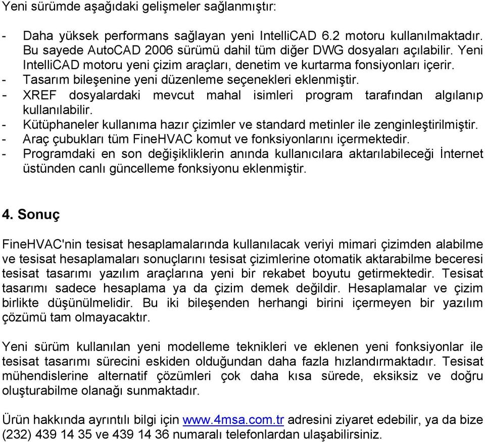 - XREF dosyalardaki mevcut mahal isimleri program tarafından algılanıp kullanılabilir. - Kütüphaneler kullanıma hazır çizimler ve standard metinler ile zenginleştirilmiştir.