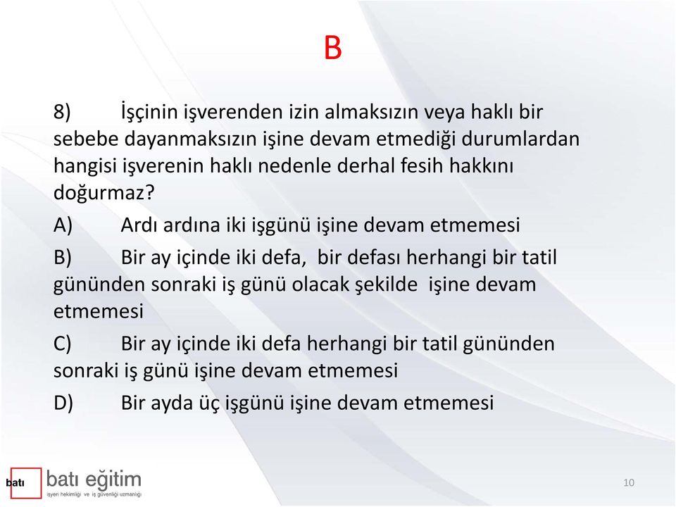 A) Ardı ardına iki işgünü işine devam etmemesi B) Bir ay içinde iki defa, bir defası herhangi bir tatil gününden