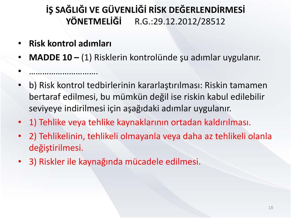 . b) Risk kontrol tedbirlerinin kararlaştırılması: Riskin tamamen bertaraf edilmesi, bu mümkün değil ise riskin kabul edilebilir