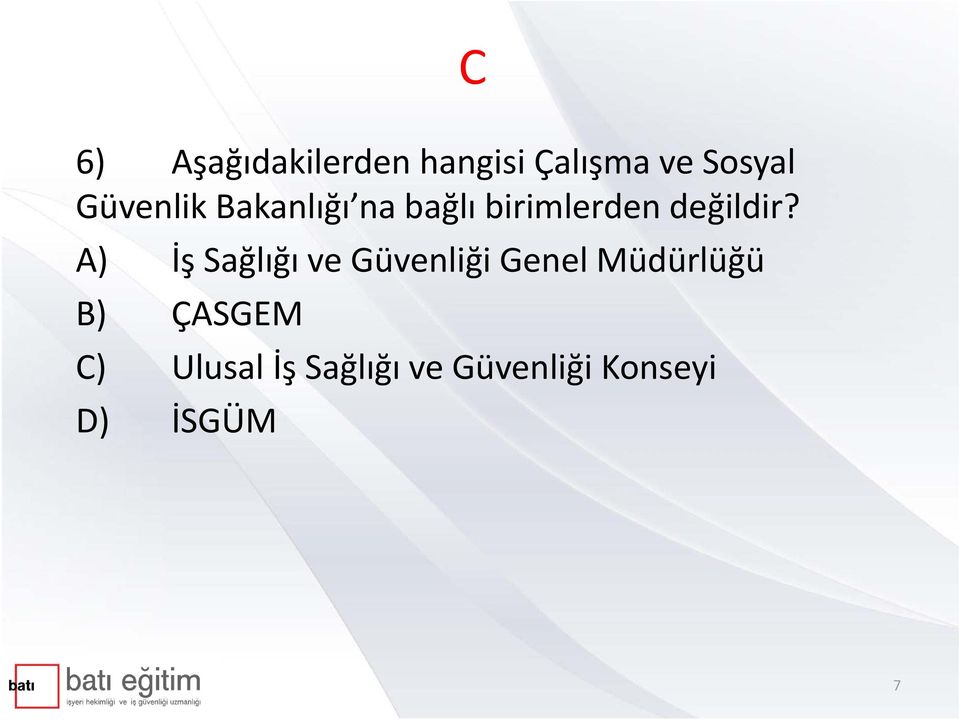 A) İş Sağlığı ve Güvenliği Genel Müdürlüğü B)