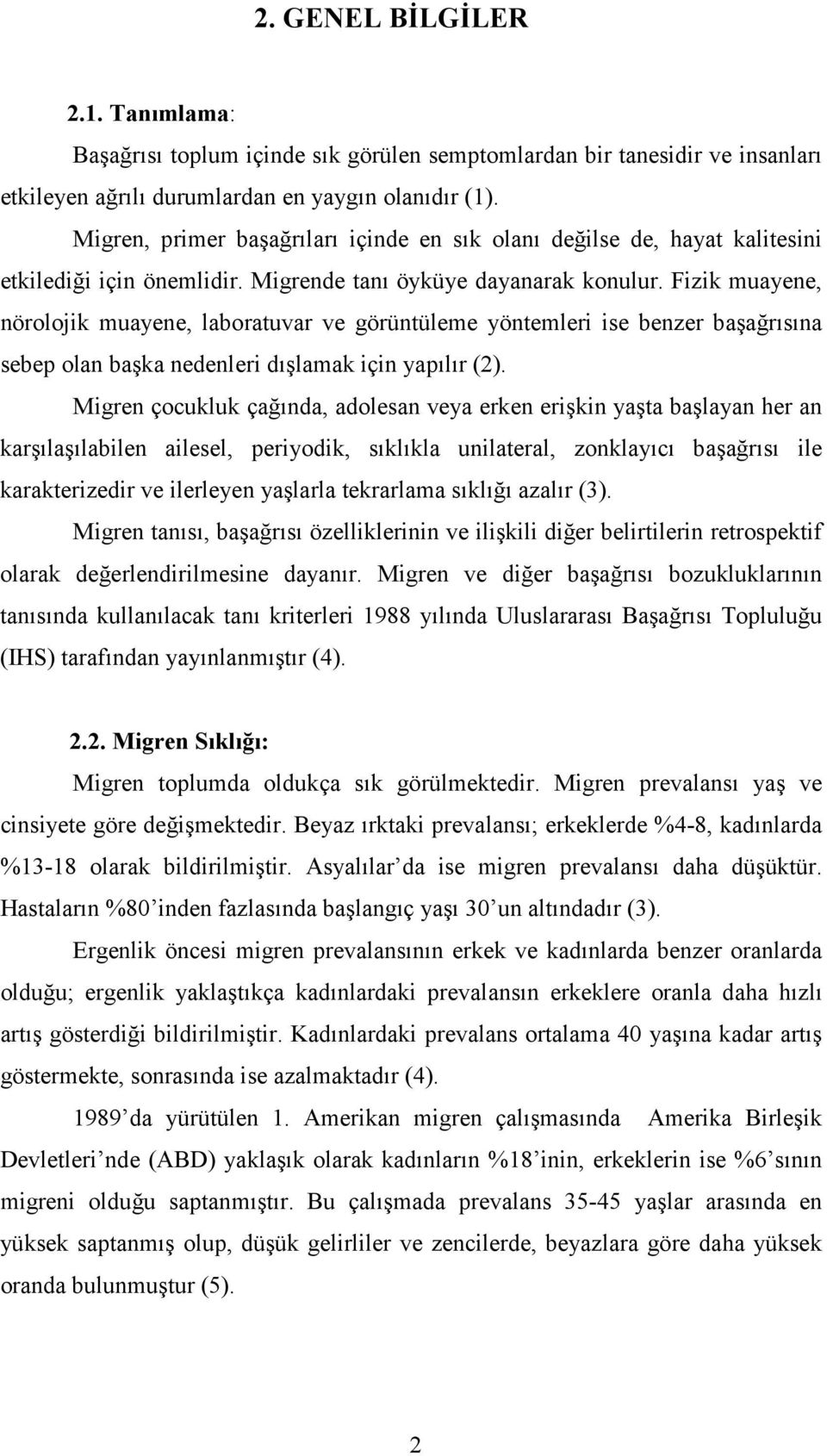 Fizik muayene, nörolojik muayene, laboratuvar ve görüntüleme yöntemleri ise benzer başağrısına sebep olan başka nedenleri dışlamak için yapılır (2).