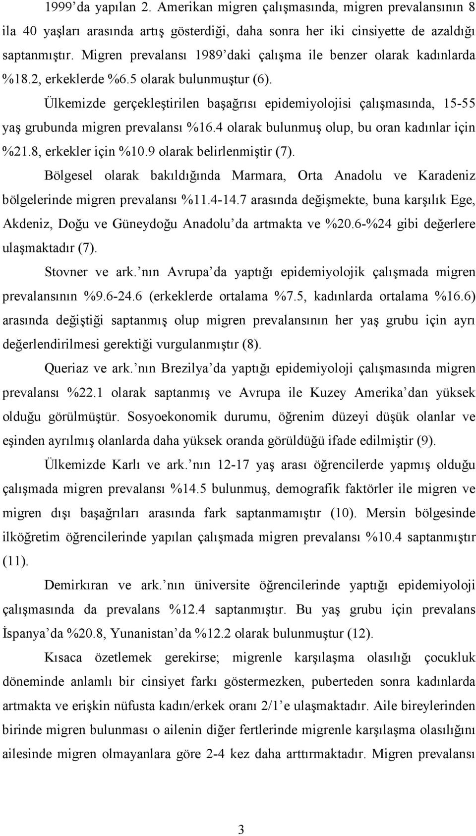 Ülkemizde gerçekleştirilen başağrısı epidemiyolojisi çalışmasında, 15-55 yaş grubunda migren prevalansı %16.4 olarak bulunmuş olup, bu oran kadınlar için %21.8, erkekler için %10.