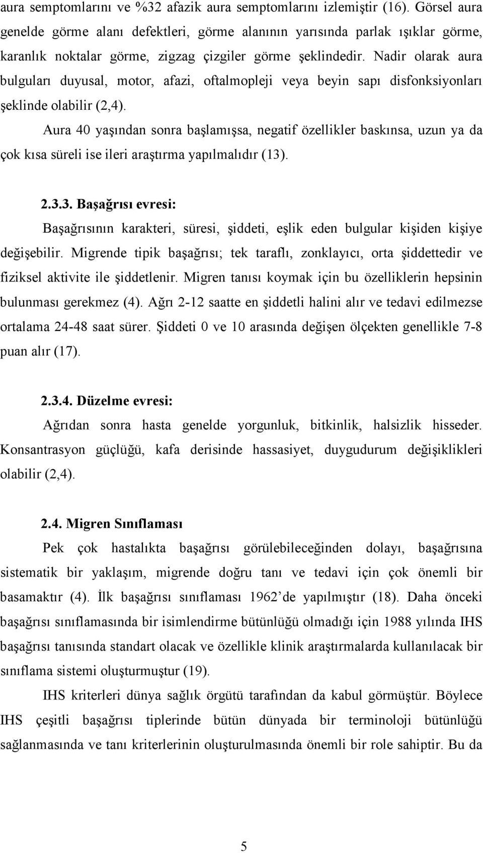 Nadir olarak aura bulguları duyusal, motor, afazi, oftalmopleji veya beyin sapı disfonksiyonları şeklinde olabilir (2,4).