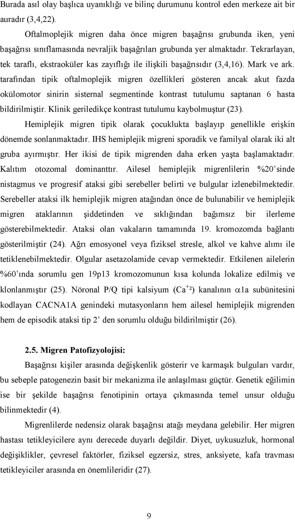 Tekrarlayan, tek taraflı, ekstraoküler kas zayıflığı ile ilişkili başağrısıdır (3,4,16). Mark ve ark.